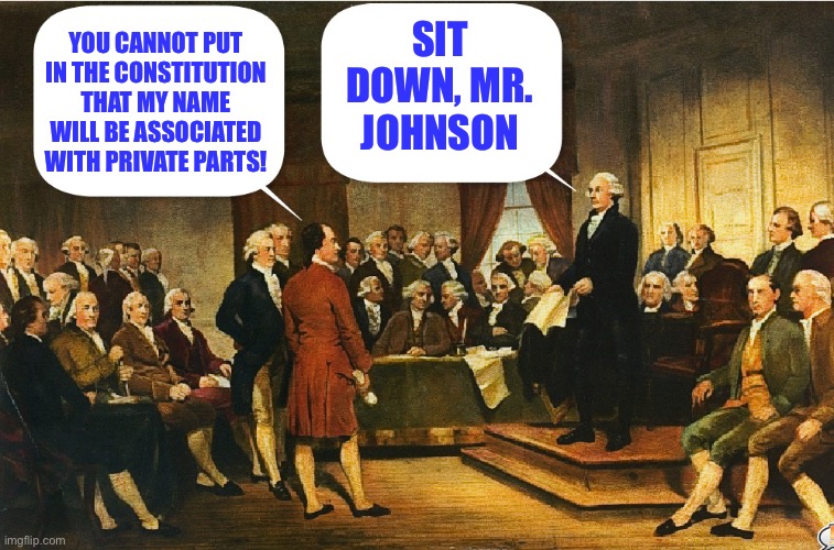 Delegate Johnson pays the price for messing with Washington | SIT DOWN, MR. JOHNSON; YOU CANNOT PUT IN THE CONSTITUTION THAT MY NAME WILL BE ASSOCIATED WITH PRIVATE PARTS! | image tagged in memes,constitution,constitutional convention,george washington | made w/ Imgflip meme maker