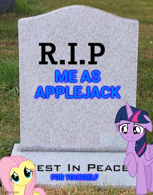 :'( | ME AS APPLEJACK; FOR YOURSELF | image tagged in rip headstone,sad,mlp,my little pony | made w/ Imgflip meme maker