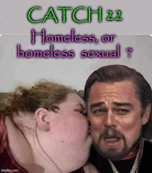 Sexuals ! | image tagged in homeless | made w/ Imgflip meme maker