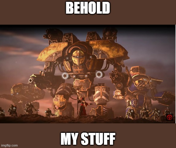 BEHOLD; MY STUFF | made w/ Imgflip meme maker