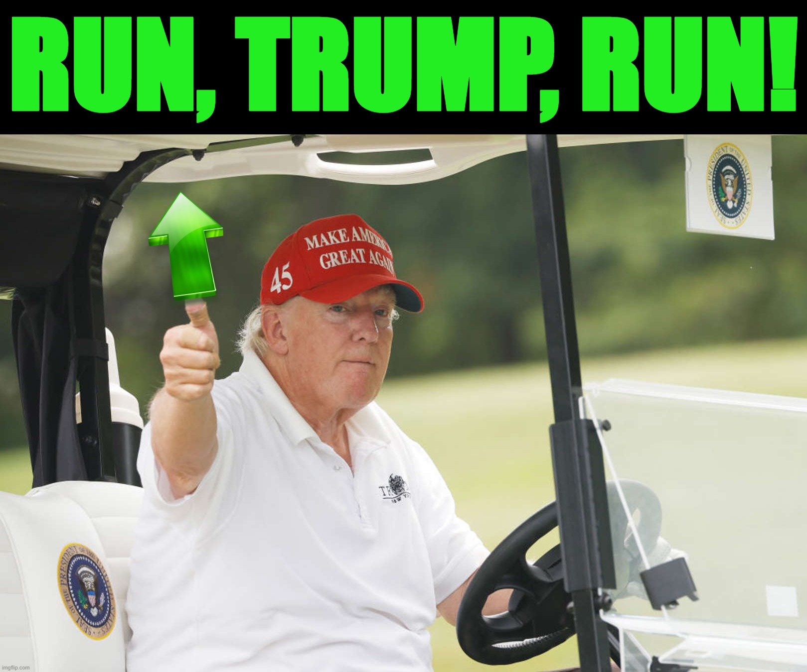 Big announcement expected Tuesday! Be there! Will be wild! | RUN, TRUMP, RUN! | image tagged in donald trump golf cart upvote 2,big,big announcement,expected tuesday,be there,will be wild | made w/ Imgflip meme maker