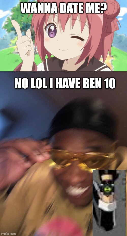 no to weebs,yes to ben 10 | WANNA DATE ME? NO LOL I HAVE BEN 10 | image tagged in black guy with glasses,anime,anti anime,ben 10 | made w/ Imgflip meme maker