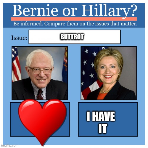 Bernie or Hillary? | BUTTROT; I HAVE
                           IT | image tagged in bernie or hillary | made w/ Imgflip meme maker