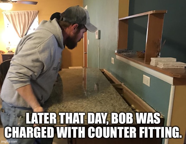 Counter | LATER THAT DAY, BOB WAS CHARGED WITH COUNTER FITTING. | image tagged in bad pun | made w/ Imgflip meme maker