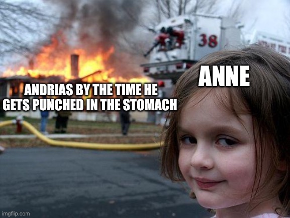 Disaster Girl Meme | ANNE; ANDRIAS BY THE TIME HE GETS PUNCHED IN THE STOMACH | image tagged in memes,disaster girl,amphibia | made w/ Imgflip meme maker