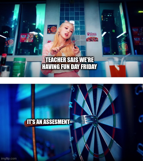 Fun friday but not really | TEACHER SAIS WE'RE HAVING FUN DAY FRIDAY; IT'S AN ASSESMENT | image tagged in kep1er fork meme good but bad | made w/ Imgflip meme maker