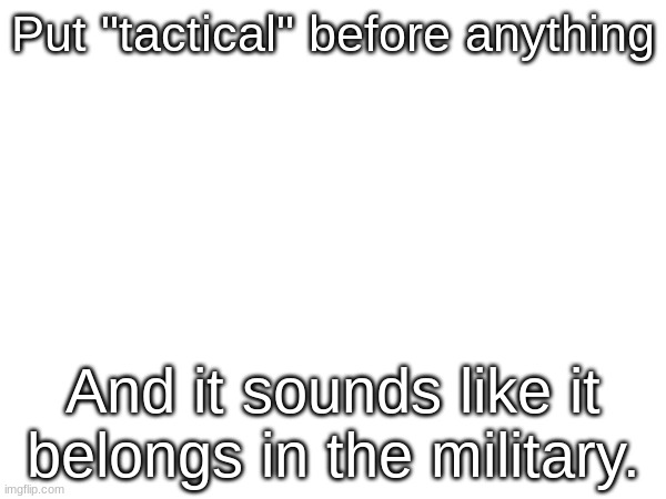 Tactical Trolling | Put "tactical" before anything; And it sounds like it belongs in the military. | made w/ Imgflip meme maker
