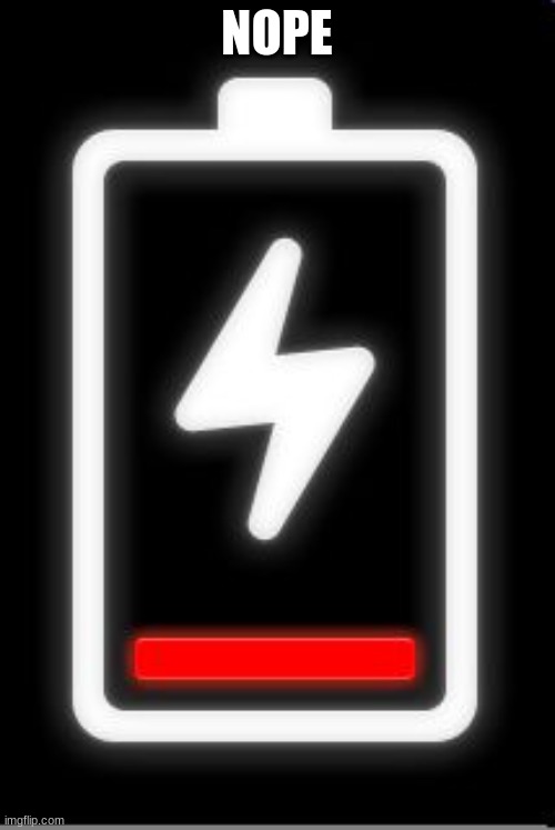 Low Battery | NOPE | image tagged in low battery | made w/ Imgflip meme maker