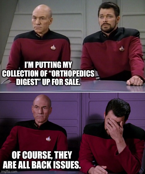 Magazines for sale | I’M PUTTING MY COLLECTION OF “ORTHOPEDICS DIGEST” UP FOR SALE. OF COURSE, THEY ARE ALL BACK ISSUES. | image tagged in picard riker listening to a pun | made w/ Imgflip meme maker
