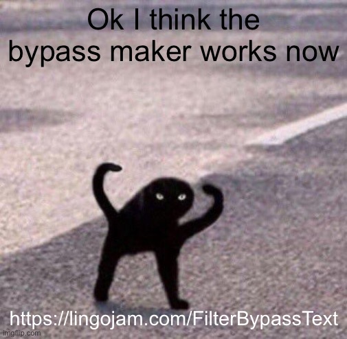 https://lingojam.com/FilterBypassText | Ok I think the bypass maker works now; https://lingojam.com/FilterBypassText | image tagged in cursed cat temp | made w/ Imgflip meme maker