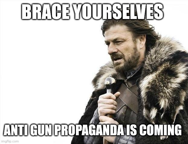 Brace Yourselves X is Coming Meme | BRACE YOURSELVES; ANTI GUN PROPAGANDA IS COMING | image tagged in memes,brace yourselves x is coming | made w/ Imgflip meme maker