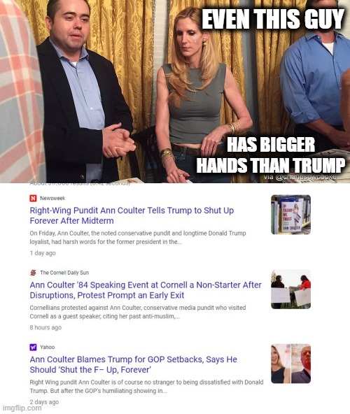 Guess coulter is just a 'rino' huh? | EVEN THIS GUY; HAS BIGGER HANDS THAN TRUMP | image tagged in sad anne coulter,memes,maga,sad,losers,go away | made w/ Imgflip meme maker