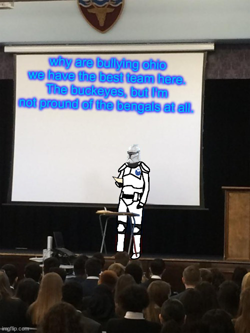 Clone trooper gives speech | why are bullying ohio we have the best team here. The buckeyes, but I'm not pround of the bengals at all. | image tagged in clone trooper gives speech | made w/ Imgflip meme maker