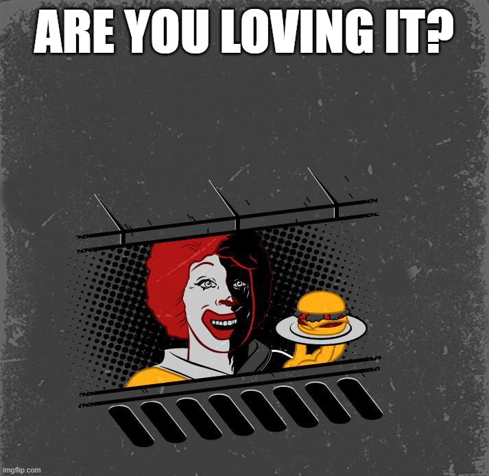 ARE YOU LOVING IT? | image tagged in ronald mcdonald | made w/ Imgflip meme maker