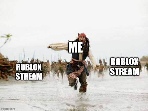 Jack Sparrow Being Chased Meme | ME ROBLOX STREAM ROBLOX STREAM | image tagged in memes,jack sparrow being chased | made w/ Imgflip meme maker