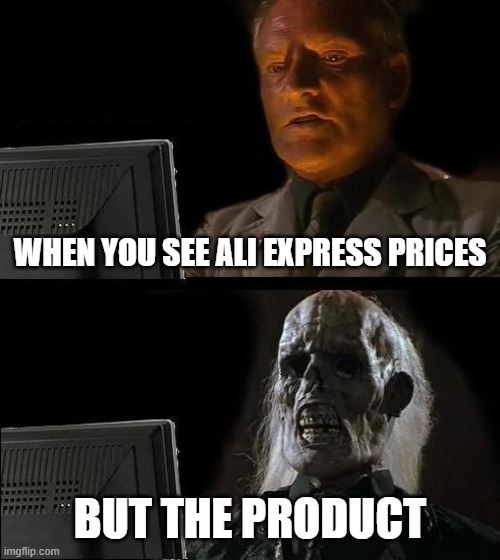 I'll Just Wait Here Meme | WHEN YOU SEE ALI EXPRESS PRICES; BUT THE PRODUCT | image tagged in memes,i'll just wait here | made w/ Imgflip meme maker