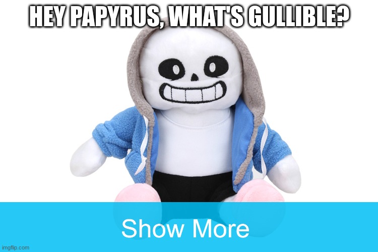 Sans Undertale | HEY PAPYRUS, WHAT'S GULLIBLE? | image tagged in sans undertale | made w/ Imgflip meme maker