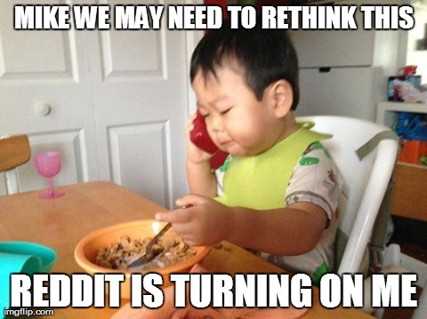 No Bullshit Business Baby | MIKE WE MAY NEED TO RETHINK THIS REDDIT IS TURNING ON ME | image tagged in business baby,AdviceAnimals | made w/ Imgflip meme maker
