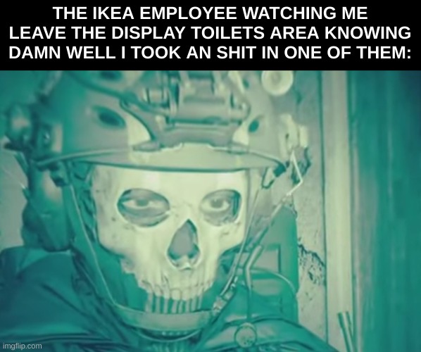 i would never actually do that in real life | THE IKEA EMPLOYEE WATCHING ME LEAVE THE DISPLAY TOILETS AREA KNOWING DAMN WELL I TOOK AN SHIT IN ONE OF THEM: | made w/ Imgflip meme maker