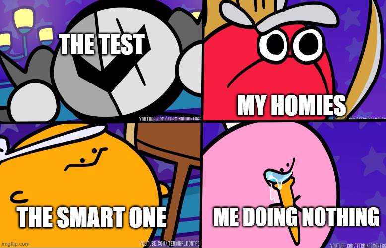 KIRBO | THE TEST; MY HOMIES; THE SMART ONE; ME DOING NOTHING | image tagged in kirbo | made w/ Imgflip meme maker