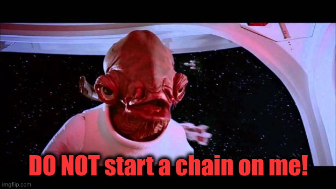 It's a trap  | DO NOT start a chain on me! | image tagged in it's a trap | made w/ Imgflip meme maker