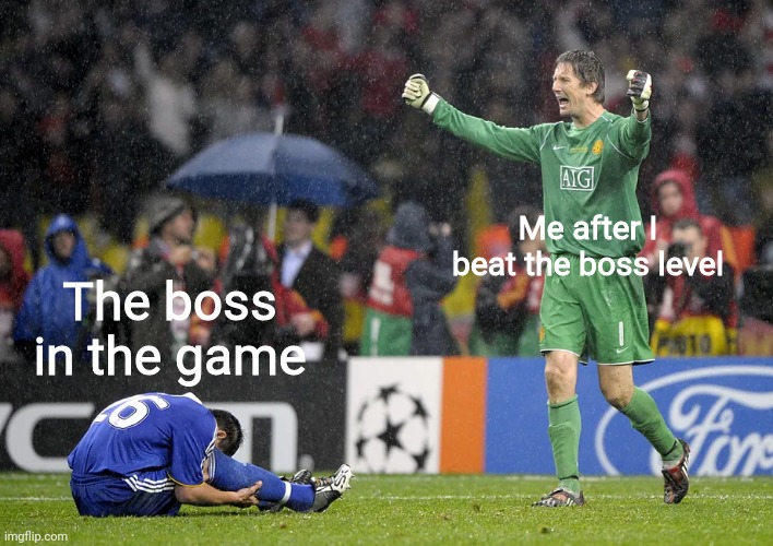 Van der Sar celebrating over John Terry | Me after I beat the boss level; The boss in the game | image tagged in van der sar celebrating over john terry,funny,video games | made w/ Imgflip meme maker