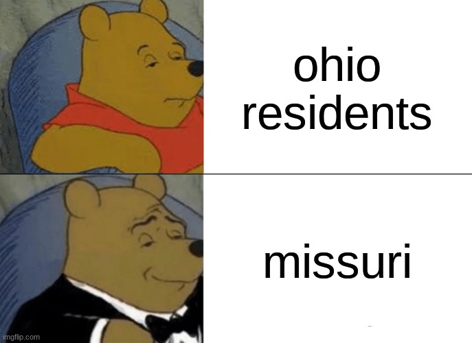 ohio | ohio residents; missuri | image tagged in memes,tuxedo winnie the pooh | made w/ Imgflip meme maker