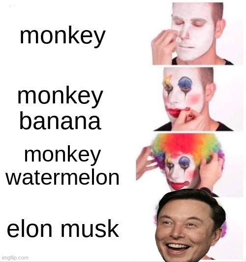 Clown Applying Makeup | monkey; monkey banana; monkey watermelon; elon musk | image tagged in memes,clown applying makeup | made w/ Imgflip meme maker