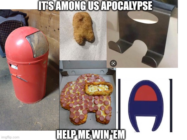 IT'S AMONG US APOCALYPSE HELP ME WIN 'EM | made w/ Imgflip meme maker