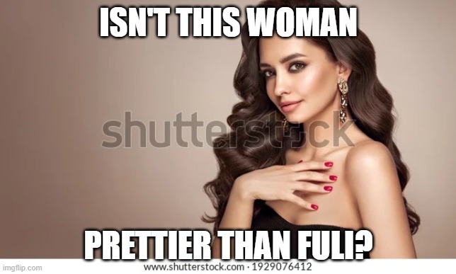 Pretty woman | ISN'T THIS WOMAN; PRETTIER THAN FULI? | image tagged in pretty woman | made w/ Imgflip meme maker