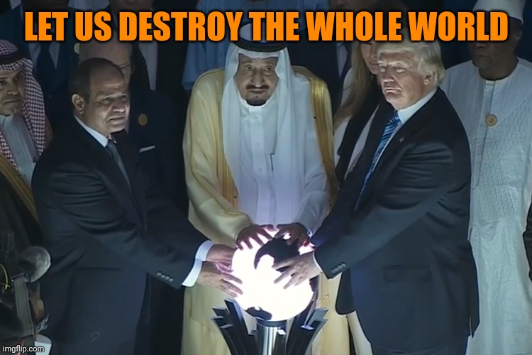 Trump Globe | LET US DESTROY THE WHOLE WORLD | image tagged in trump globe | made w/ Imgflip meme maker