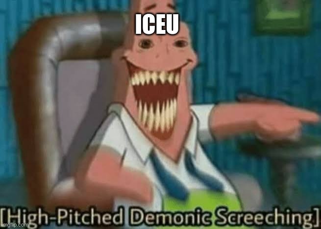 High-Pitched Demonic Screeching | ICEU | image tagged in high-pitched demonic screeching | made w/ Imgflip meme maker