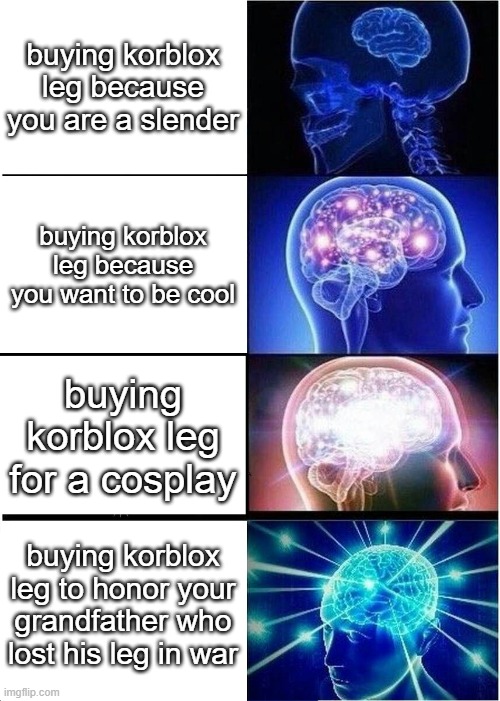 slendersz | buying korblox leg because you are a slender; buying korblox leg because you want to be cool; buying korblox leg for a cosplay; buying korblox leg to honor your grandfather who lost his leg in war | image tagged in memes,expanding brain | made w/ Imgflip meme maker