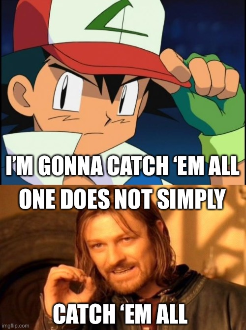 That’s kinda accurate about Ash Ketchum | I’M GONNA CATCH ‘EM ALL; ONE DOES NOT SIMPLY; CATCH ‘EM ALL | image tagged in ash catchem all pokemon,memes,one does not simply,pokemon,ash ketchum | made w/ Imgflip meme maker