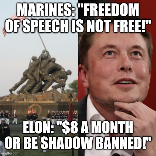 Elon freedom isn't free | MARINES: "FREEDOM OF SPEECH IS NOT FREE!"; ELON: "$8 A MONTH OR BE SHADOW BANNED!" | made w/ Imgflip meme maker