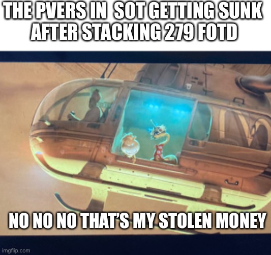 Sea of thieves PvErs | THE PVERS IN  SOT GETTING SUNK
 AFTER STACKING 279 FOTD; NO NO NO THAT’S MY STOLEN MONEY | image tagged in video games | made w/ Imgflip meme maker