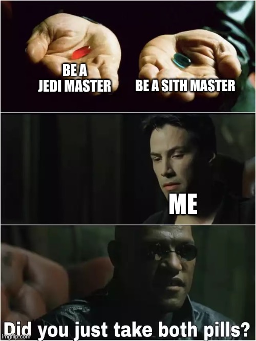 Yes I did certainly. Now nothing can stop me.  | BE A SITH MASTER; BE A JEDI MASTER; ME | image tagged in did you just take both pills | made w/ Imgflip meme maker