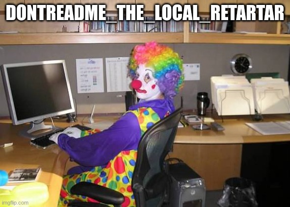 clown computer | DONTREADME_THE_LOCAL_RETARTAR | image tagged in clown computer | made w/ Imgflip meme maker