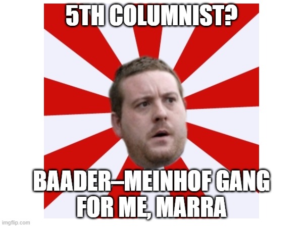 5TH COLUMNIST? BAADER–MEINHOF GANG FOR ME, MARRA | made w/ Imgflip meme maker