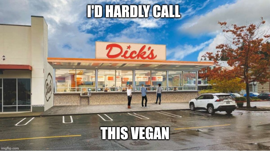 Dick's Drive In | I'D HARDLY CALL THIS VEGAN | image tagged in dick's drive in | made w/ Imgflip meme maker