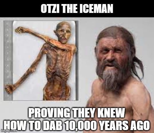 Strike a Pose | OTZI THE ICEMAN; PROVING THEY KNEW HOW TO DAB 10,000 YEARS AGO | image tagged in history memes | made w/ Imgflip meme maker