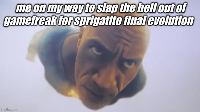 why is it on the back legs? | me on my way to slap the hell out of gamefreak for sprigatito final evolution | image tagged in flying black adam | made w/ Imgflip meme maker