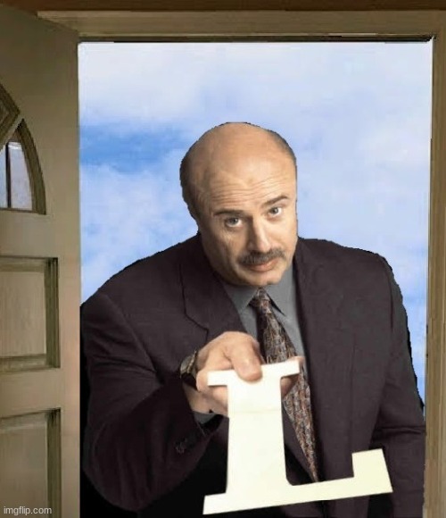 Dr Phil delivering L's | image tagged in dr phil delivering l's | made w/ Imgflip meme maker