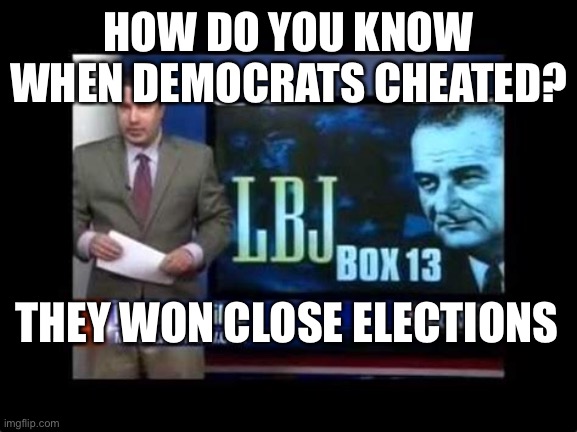 “Democrat Winner” is an oxymoron | HOW DO YOU KNOW WHEN DEMOCRATS CHEATED? THEY WON CLOSE ELECTIONS | image tagged in democrat,cheaters,fake news | made w/ Imgflip meme maker