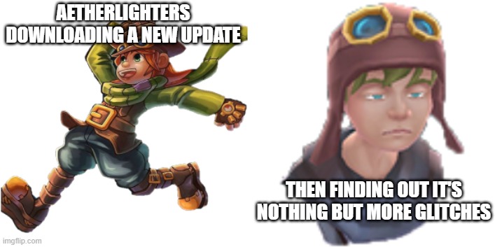 AETHERLIGHTERS DOWNLOADING A NEW UPDATE; THEN FINDING OUT IT'S NOTHING BUT MORE GLITCHES | made w/ Imgflip meme maker