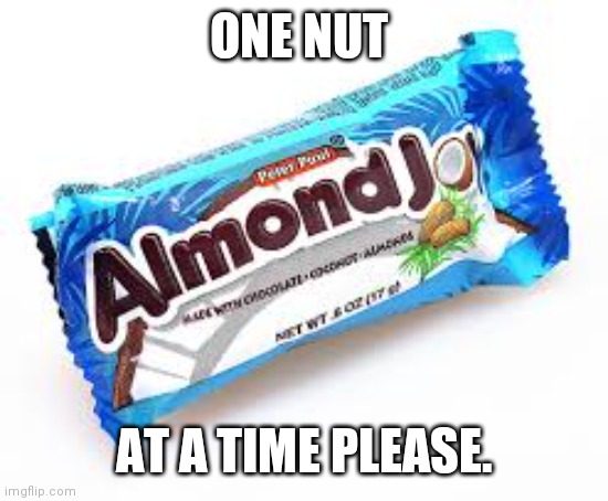 almond joy | ONE NUT AT A TIME PLEASE. | image tagged in almond joy | made w/ Imgflip meme maker