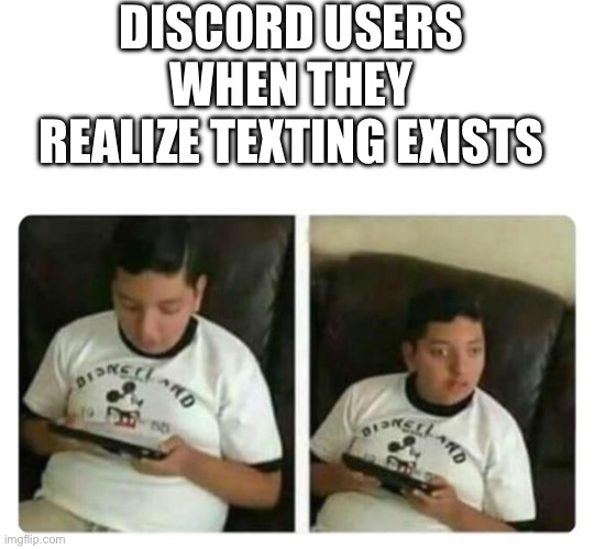 DISCORD USERS WHEN THEY REALIZE TEXTING EXISTS | image tagged in fat surprised kid,memes,discord | made w/ Imgflip meme maker