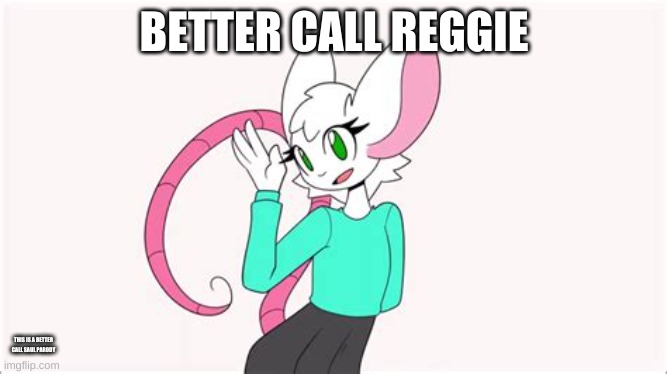 neat | BETTER CALL REGGIE; THIS IS A BETTER CALL SAUL PARODY | image tagged in wholesome baker mouse,memes | made w/ Imgflip meme maker