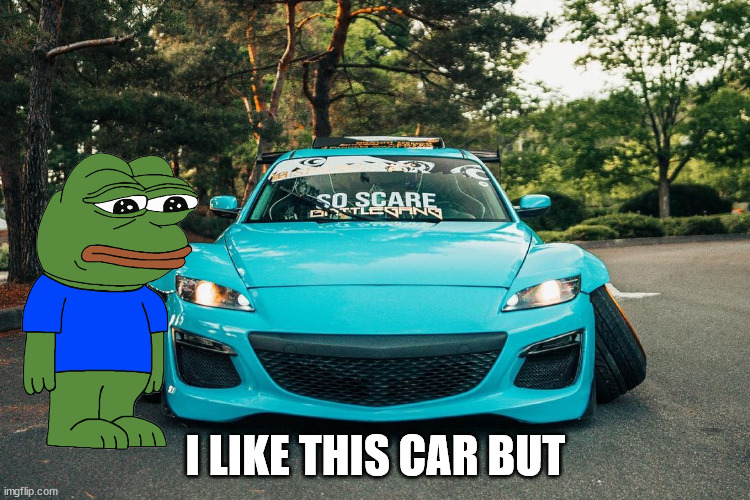 stancypants rx8 | I LIKE THIS CAR BUT | image tagged in stancypants rx8 | made w/ Imgflip meme maker