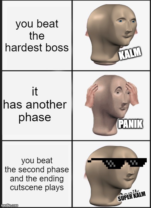 Stonks wins a game | you beat the hardest boss; KALM; it has another phase; PANIK; you beat the second phase and the ending cutscene plays; SUPER KALM | image tagged in memes,kalm panik super kalm | made w/ Imgflip meme maker